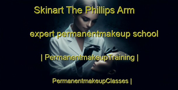 Skinart The Phillips Arm expert permanentmakeup school | PermanentmakeupTraining | PermanentmakeupClasses | SkinartTraining-Canada